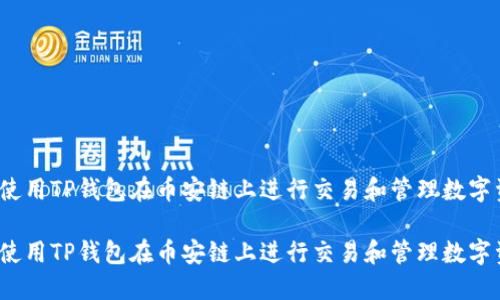 如何使用TP钱包在币安链上进行交易和管理数字资产？

如何使用TP钱包在币安链上进行交易和管理数字资产？