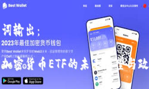 及关键词输出：

证监会加密货币ETF的未来展望与政策解读