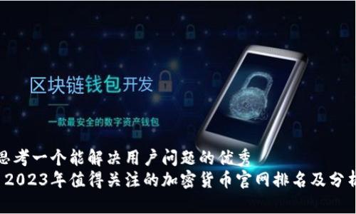 思考一个能解决用户问题的优秀   
 2023年值得关注的加密货币官网排名及分析