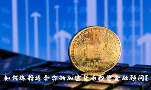 如何选择适合你的加密货币投资金融顾问？