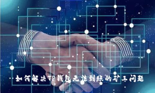  如何解决TP钱包无法到账的矿工问题