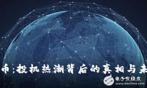 加密货币：投机热潮背后的真相与未来潜力
