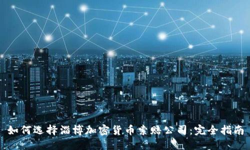 如何选择淄博加密货币索赔公司：完全指南