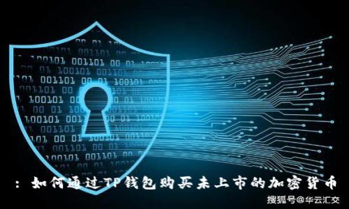 : 如何通过TP钱包购买未上市的加密货币