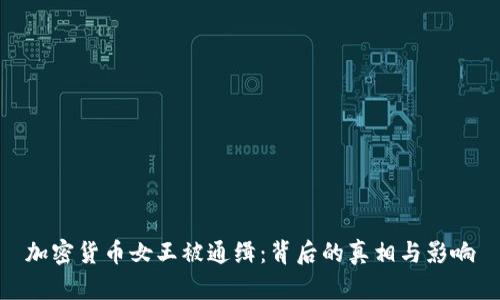 加密货币女王被通缉：背后的真相与影响