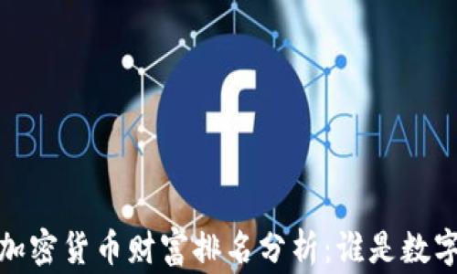 
2023年全球加密货币财富排名分析：谁是数字资产的赢家？