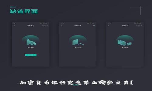 加密货币银行究竟禁止哪些交易？