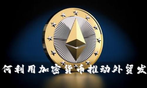 如何利用加密货币推动外贸发展