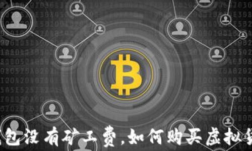 
tP钱包没有矿工费，如何购买虚拟货币？
