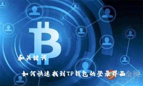 和关键词

 如何快速找到TP钱包的登录界面