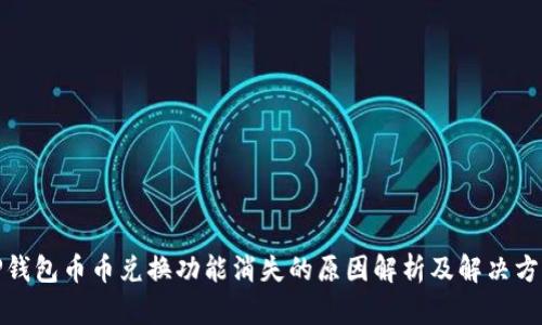 TP钱包币币兑换功能消失的原因解析及解决方案