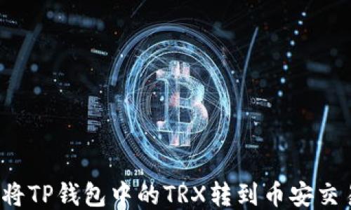 
如何将TP钱包中的TRX转到币安交易所？