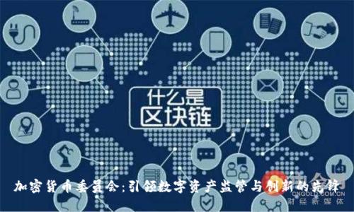 加密货币委员会：引领数字资产监管与创新的先锋