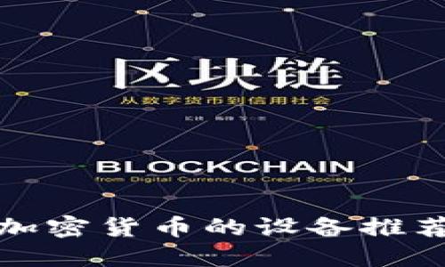 : 手机交易加密货币的设备推荐与使用指南