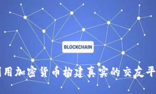 利用加密货币构建真实的交友平台