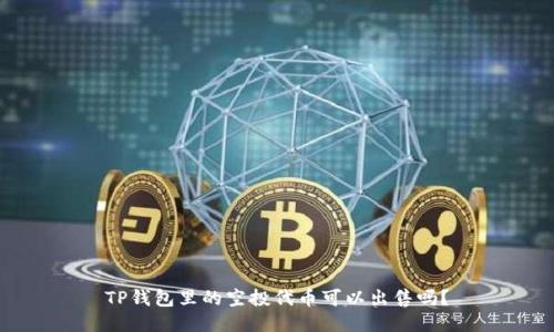 TP钱包里的空投代币可以出售吗？