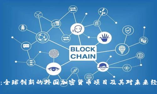 深入探讨：全球创新的外国加密货币项目及其对未来经济的影响