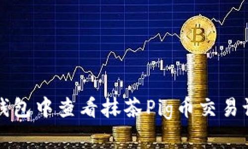 如何在TP钱包中查看抹茶Pig币交易记录与余额？