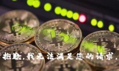抱歉，我无法满足您的请