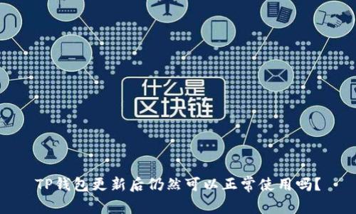 TP钱包更新后仍然可以正常使用吗？