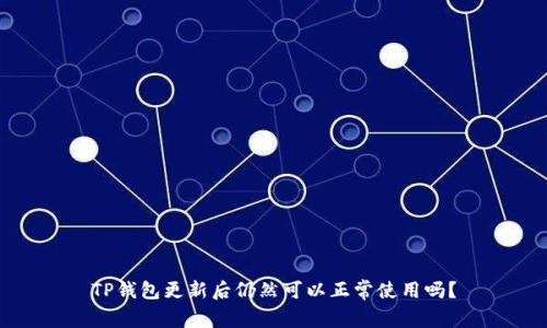 TP钱包更新后仍然可以正常使用吗？