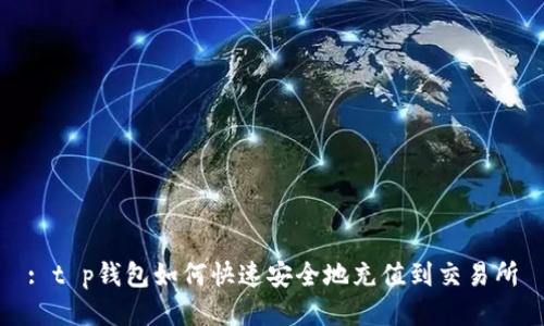: t p钱包如何快速安全地充值到交易所