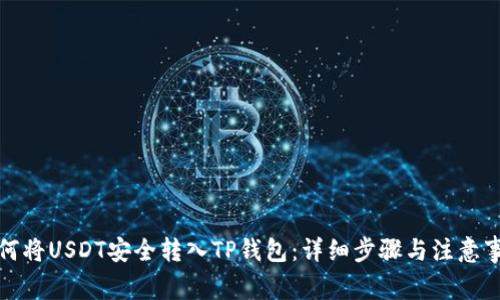 如何将USDT安全转入TP钱包：详细步骤与注意事项