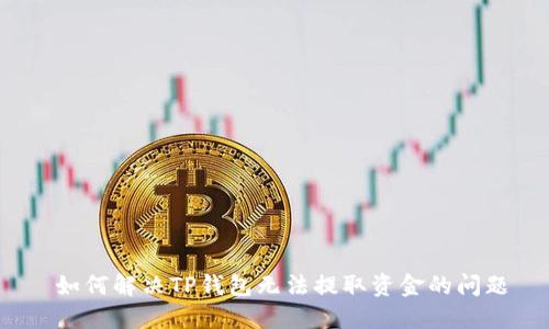  如何解决TP钱包无法提取资金的问题