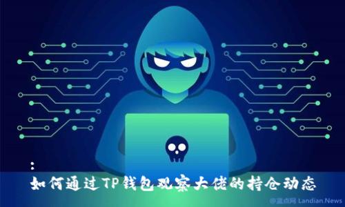 :
如何通过TP钱包观察大佬的持仓动态