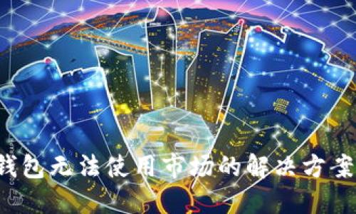 T P钱包无法使用市场的解决方案详解