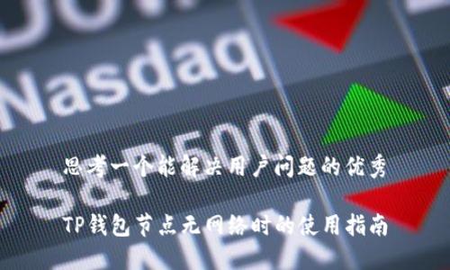 思考一个能解决用户问题的优秀

TP钱包节点无网络时的使用指南