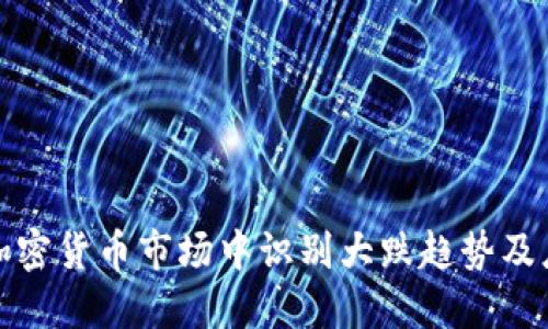 如何在加密货币市场中识别大跌趋势及应对策略