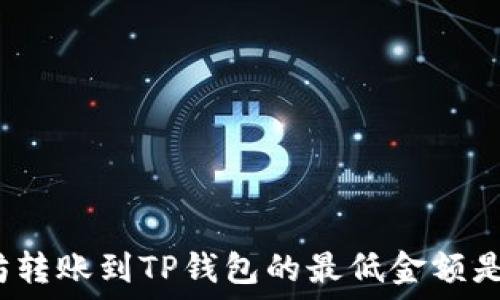   
以太坊转账到TP钱包的最低金额是多少？