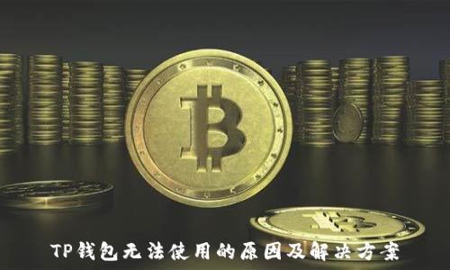   
TP钱包无法使用的原因及解决方案