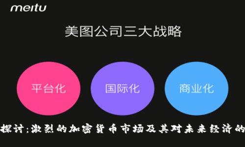 深入探讨：激烈的加密货币市场及其对未来经济的影响
