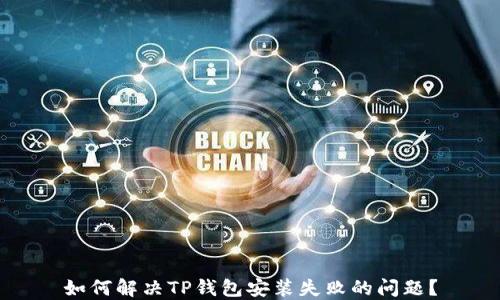 
如何解决TP钱包安装失败的问题？