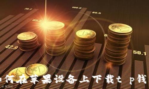  
如何在苹果设备上下载t p钱包