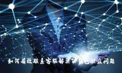如何有效联系客服解决T