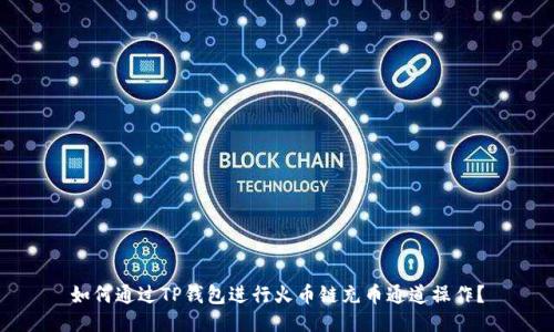 如何通过TP钱包进行火币链充币通道操作？
