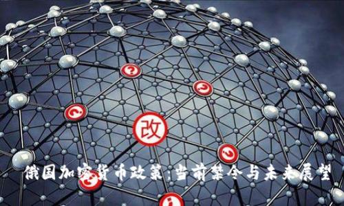  俄国加密货币政策：当前禁令与未来展望