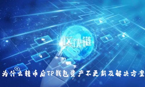 为什么转币后TP钱包资产不更新及解决方案