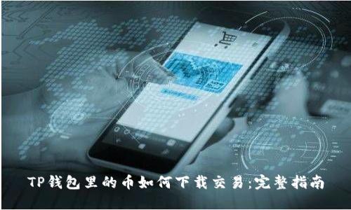 TP钱包里的币如何下载交易：完整指南