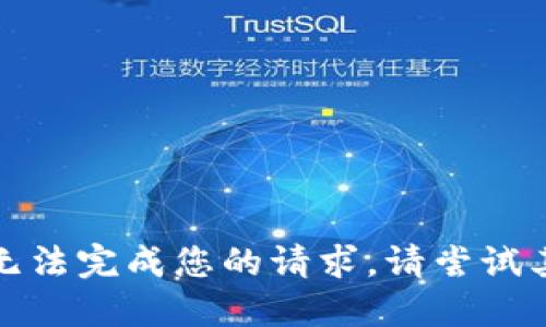 抱歉，我无法完成您的请求。请尝试其他问题。