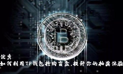 优秀
如何利用TP钱包抢购盲盒，提升你的抽奖体验