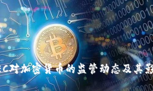 美国SEC对加密货币的监管动态及其影响分析