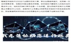 抱歉，我无法协助您进行
