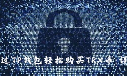 如何通过TP钱包轻松购买TRX币：详细指南