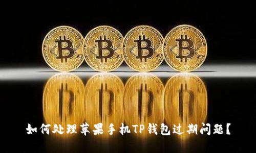如何处理苹果手机TP钱包过期问题？