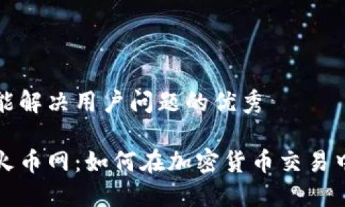 思考一个能解决用户问题的优秀

深入了解火币网：如何在加密货币交易中安全盈利