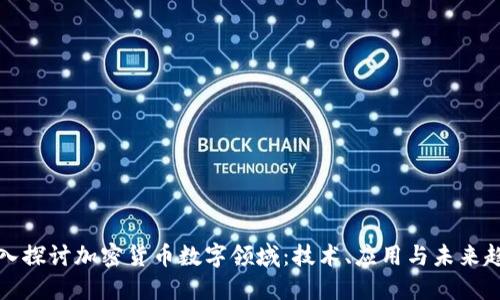 深入探讨加密货币数字领域：技术、应用与未来趋势